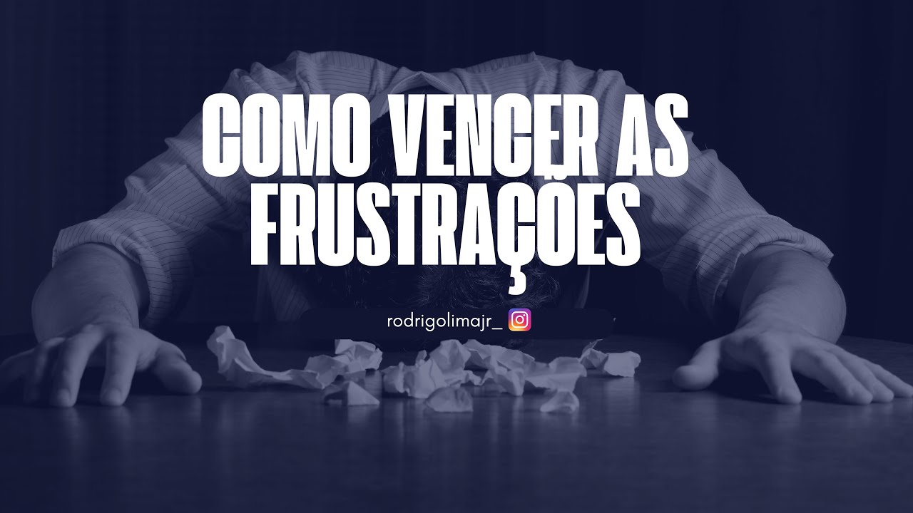 Como vencer as frustrações | pastor Rodrigo Lima Júnior