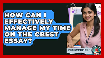 How Can I Effectively Manage My Time On The CBEST Essay? - Aspiring Teacher Guide