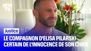 Le compagnon d'Elisa Pilarski convaincu de l'innocence de son chien