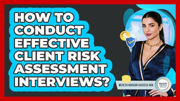 How To Conduct Effective Client Risk Assessment Interviews?