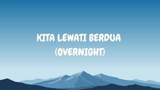 KITA LEWATI BERDUA - OVERNIGHT FULL LIRIK (Musik indo)