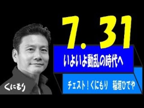 7.31　【チェスト！くにもり　稲垣ひでや】　「いよいよ動乱の時代へ」