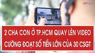 Father and son in Ho Chi Minh City caught filming secretly, extorting large sums from 30 traffic ...