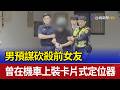 男預謀砍殺前女友 曾在機車上裝卡片式定位器