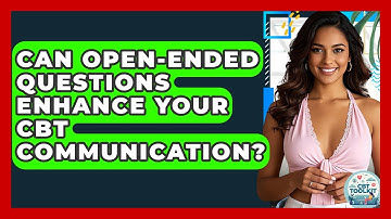 Can Open-ended Questions Enhance Your CBT Communication? - CBT Toolkit
