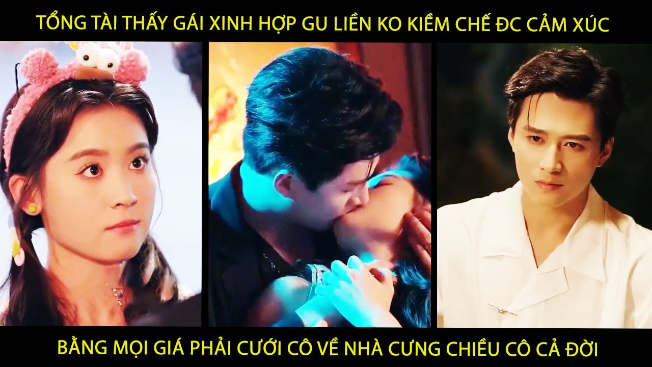 Tổng Tài Thấy Gái Xinh Hợp Gu Ko KiềmChế Đc Cảm Xúc Bằng Mọi Giá Cưới Cô Về Nhà Cưng Chiều Cô Cả Đời