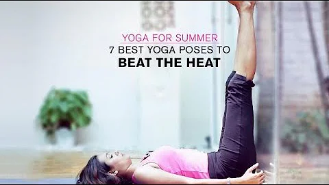 Yoga for Summer: 7 Best Yoga Poses to Beat the Heat