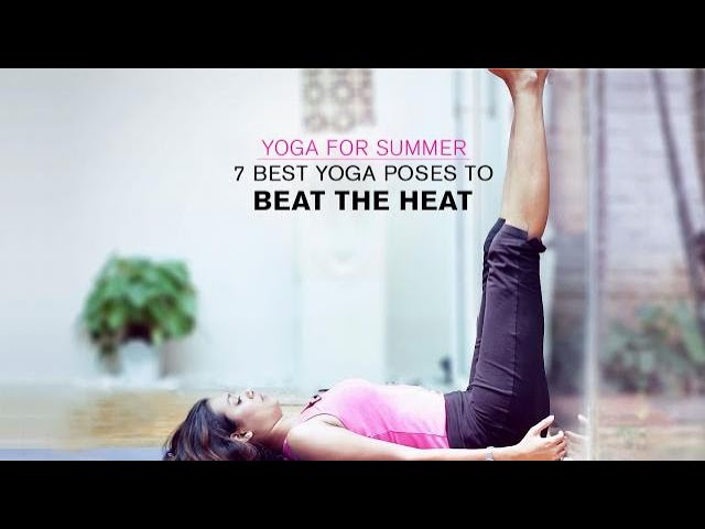 Yoga for Summer: 7 Best Yoga Poses to Beat the Heat 