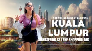 Kuala Lumpur Travel Guide From Shopping Markets to Sightseeing in 24Hrs