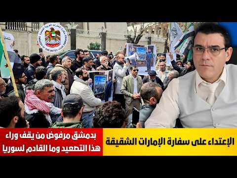 الإعتداء على سفارة الإمارات الشقيقة بدمشق مرفوض من يقف وراء هذا التصعيد وما القادم لسوريا