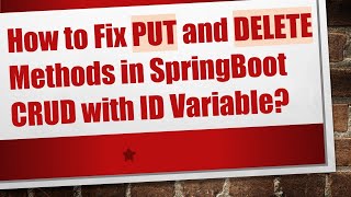 How to Fix PUT and DELETE Methods in SpringBoot CRUD with ID Variable