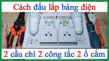 Cách đấu bảng điện 2 cầu chì 2 công tắc 2 ổ cắm 2 bóng đèn điện dân dụng