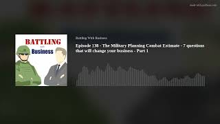 Episode 138 - The Military Planning Combat Estimate -  7 questions that will change your business -