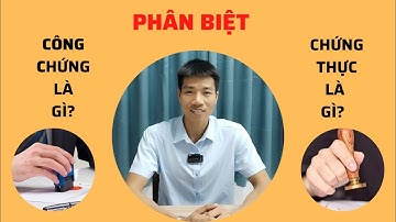 PHÂN BIỆT SỰ KHÁC NHAU GIỮA CÔNG CHỨNG & CHỨNG THỰC.