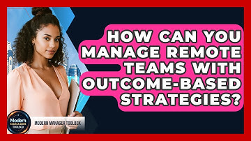 How Can You Manage Remote Teams With Outcome-based Strategies? - Modern Manager Toolbox
