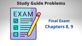 Final Exam - Study Guide Problems Chapter 8 and 9