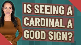 Is seeing a cardinal a good sign?