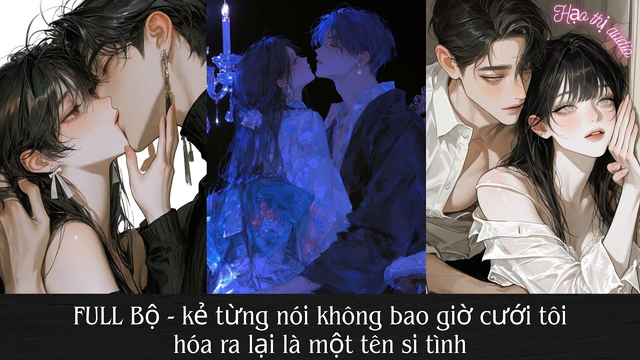 FULL | Kẻ Từng Nói Không Bao Giờ Cưới Tôi Hóa Ra Lại Là Một Tên Si Tình | Hạo Thị Audio