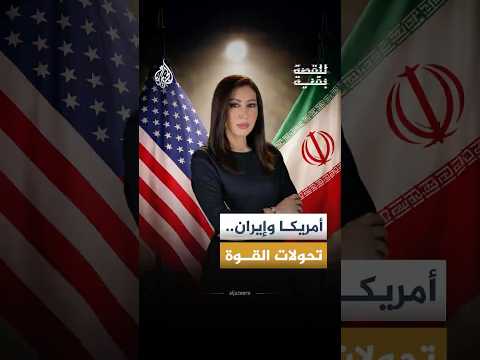 للقصة بقية - أمريكا وإيران.. تحولات القوة