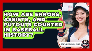 How Are Errors, Assists, And Putouts Counted In Baseball History? - Baseball Statistics Vault