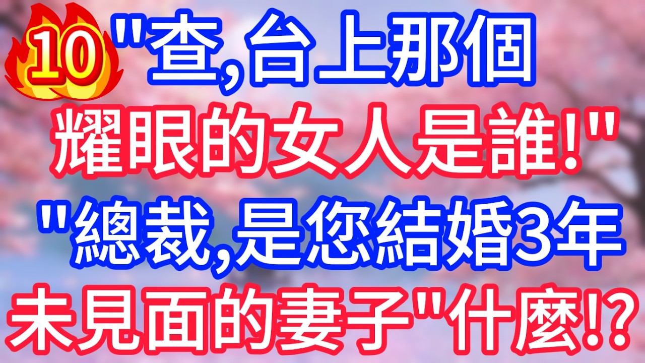 【第十集】查，台上那個耀眼的女人是誰！總裁，是您結婚3年未見面的妻子！什麼！ ？