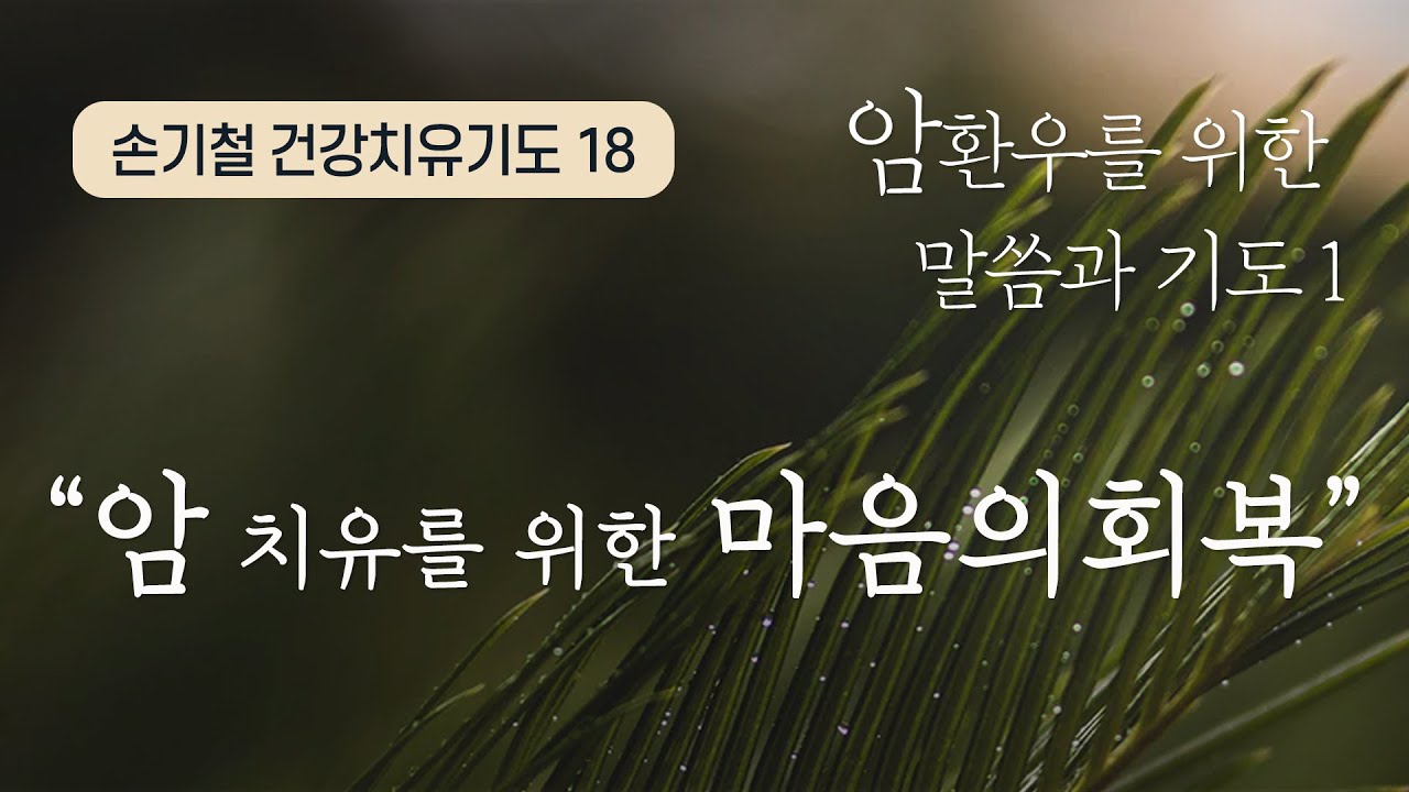 “암 치유를 위한 마음의 회복” 암 환우를 위한 말씀과 치유기도1 손기철 장로_건강치유기도18 Official