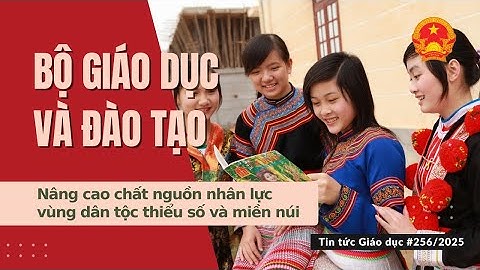 TTGD số 256/2025| Bộ GDĐT nâng cao chất nguồn nhân lực vùng dân tộc thiểu số và miền núi
