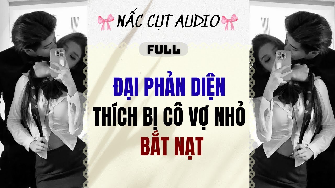 Full audio | ĐẠI PHẢN DIỆN THÍCH BỊ CÔ VỢ NHỎ BẮT NẠT |  Nấc Cụt Audio #truyenaudio #audio