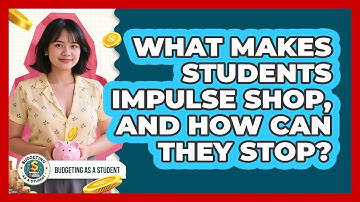 What Makes Students Impulse Shop, And How Can They Stop? - Budgeting as a Student