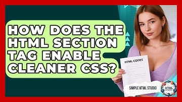 How Does The HTML Section Tag Enable Cleaner CSS? - Simple HTML Studio