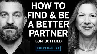 How to Find & Be a Great Romantic Partner | Lori Gottlieb  | The Huberman Effect