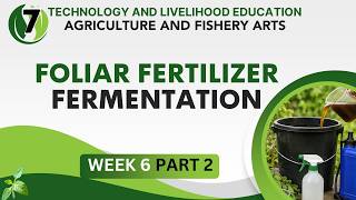 TLE 7- Agriculture and Fishery Arts Week 6 Part 2 : FOLIAR  FERTILIZER FERMENTATION