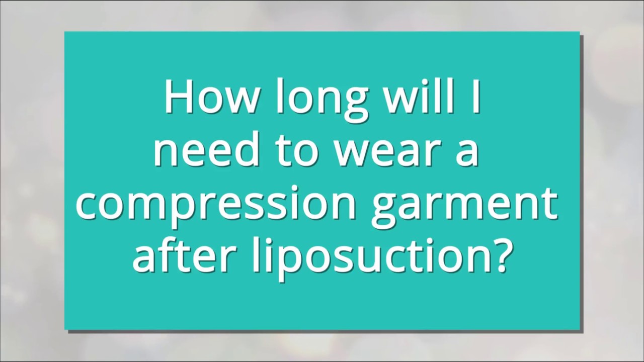 How long to wear compression garments after liposuction? YouTube
