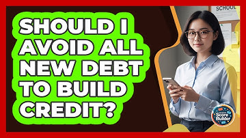 Should I Avoid All New Debt To Build Credit?