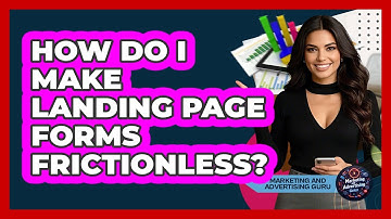 How Do I Make Landing Page Forms Frictionless? - Marketing and Advertising Guru