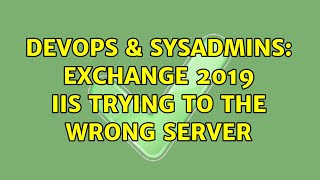 Celebrity DevOps & SysAdmins: Exchange 2019 IIS trying to the wrong Server (2 Solutions!!) Net Worth