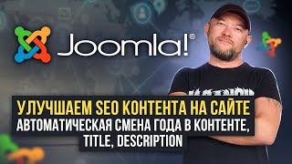 УЛУЧШАЕМ SEO КОНТЕНТА НА САЙТЕ. АВТОМАТИЧЕСКАЯ СМЕНА ГОДА В КОНТЕНТЕ, TITLE, DESCRIPTION CMS JOOMLA