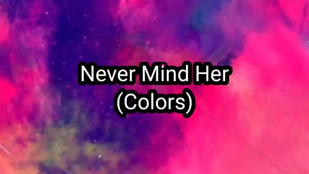 Never Mind Her Lyrics Colors