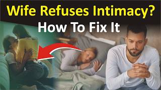 Why Your Wife Refuses Intimacy &amp; How To Fix It | Marriage Advice For Men