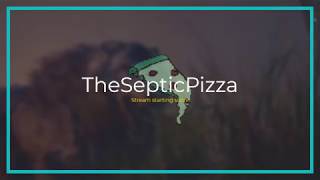 Follow me on twitch at TheSepticPizzaTV