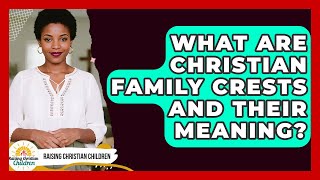 What Are Christian Family Crests And Their Meaning? - Raising Christian Children