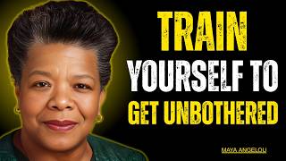 TRAIN YOURSELF TO GET UNBOTHERED | Maya Angelou Powerful Motivational Speech