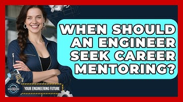 When Should an Engineer Seek Career Mentoring? - Your Engineering Future