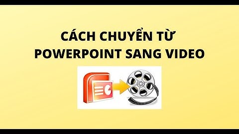 CÁCH CHUYỂN TỪ POWERPOINT SANG VIDEO
