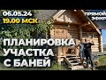 Планировка участка с баней! Отвечаю на ваши вопросы. Прямой эфир 06.05.24 в 19:00 по Мск