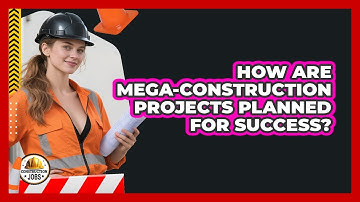 How Are Mega-construction Projects Planned For Success? - Construction Jobs