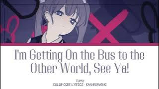 【JAPANESE SONG】I'm Getting On the Bus to the Other World, See Ya! -『TUYU』『KAN/ROM/ENG』