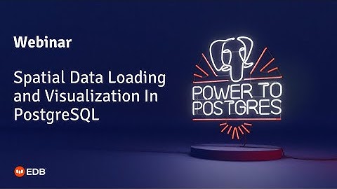 Webinar: Spatial Data Loading and Visualization In PostgreSQL