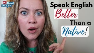 HOW TO SPEAK ENGLISH BETTER THAN MOST NATIVE ENGLISH SPEAKERS  | Go Natural English