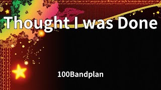 100Bandplan - Thought I was Done (Lyrics)
